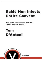 book Rabid Nun Infects Entire Convent: And Other Sensational Stories from a Tabloid Writer