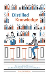 book Distilled Knowledge: The Science Behind Drinkings Greatest Myths, Legends, and Unanswered Questions