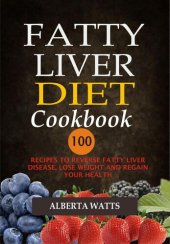 book Fatty Liver Diet Cookbook--100 Recipes to Reverse Fatty Liver Disease, Lose Weight and Regain Your Health: 100 Recipes To Reverse Fatty Liver Disease, Lose Weight And Regain Your Health