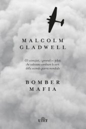 book Bomber Mafia: Gli scienziati, i generali e i piloti che volevano cambiare le sorti della seconda guerra mondiale.