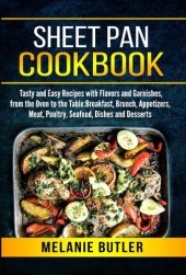 book Sheet Pan Cookbook: Tasty and Easy Recipes with Flavors and Garnishes, from the Oven to the Table: Breakfast, Brunch, Appetizers, Meat, Poultry, Seafood, Dishes and Desserts