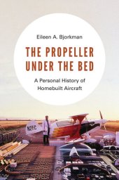 book The Propeller Under the Bed: A Personal History of Homebuilt Aircraft