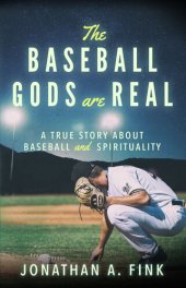 book The Baseball Gods Are Real: A True Story about Baseball and Spirituality