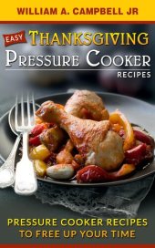 book Easy Thanksgiving Pressure Cooker Recipes: Pressure Cooker Recipes to Free Up Your Time