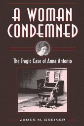 book A Woman Condemned: The Tragic Case of Anna Antonio