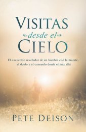 book Visitas desde el cielo: El encuentro revelador de un hombre con la muerte, el duelo y el consuelo desde el más allá.