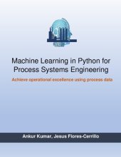 book Machine Learning in Python for Process Systems Engineering: Achieving operational excellence using process data