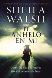 book El anhelo en mí: Cómo todo lo que deseas lleva al corazón de Dios