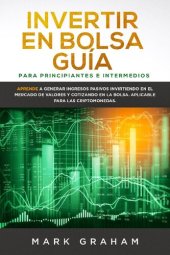 book Invertir en Bolsa Guía: para Principiantes e Intermedios Aprende a Generar Ingresos Pasivos Invirtiendo en el Mercado de Valores y Cotizando en la Bolsa. Aplicable para las Criptomonedas.