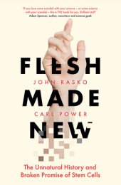 book Flesh Made New: The Unnatural History and Broken Promise of Stem Cells