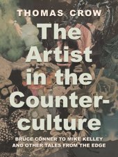 book The Artist in the Counterculture: Bruce Conner to Mike Kelley and Other Tales from the Edge