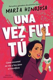 book Una vez fui tú — Edición para jóvenes (Once I Was You — Adapted for Young Readers): Cómo encontré mi voz y hoy paso el micrófono