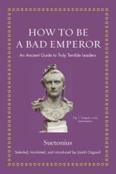 book How to Be a Bad Emperor: An Ancient Guide to Truly Terrible Leaders