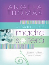 book Mi vida como madre soltera: Historias verídicas y lecciones prácticas para su jornada