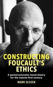 book Constructing Foucault's Ethics: A Poststructuralist Moral Theory for the Twenty-first Century