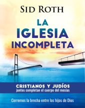 book La Iglesia incompleta: Cristianos y Judíos juntos completan el cuerpo de Cristo.