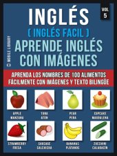 book Inglés ( Inglés Facil ) Aprende Inglés con Imágenes (Vol 5): Aprenda los nombres de 100 alimentos fácilmente con imágenes y texto bilingüe