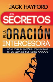 book Los secretos de la oración intercesora: Cómo poner en acción el poder de Dios en la vida de sus seres amados