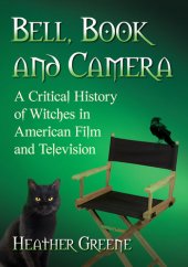 book Bell, Book and Camera: A Critical History of Witches in American Film and Television