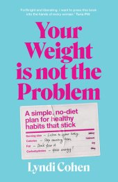 book Your Weight Is Not the Problem: A simple, no-diet plan for healthy habits that stick