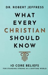 book What Every Christian Should Know: 10 Core Beliefs for Standing Strong in a Shifting World