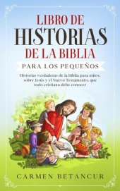 book LIBRO DE HISTORIAS DE LA BIBLIA PARA LOS PEQUEÑOS: Historias verdaderas de la biblia para niños, sobre Jesús y el Nuevo Testamento, que todo cristiano debe conocer