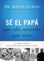 book Sé el papá que ella necesita que seas: La huella indeleble que un padre deja en la vida de su hija