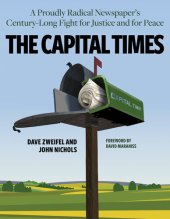 book The Capital Times: A Proudly Radical Newspaper's Century Long Fight for Justice and for Peace