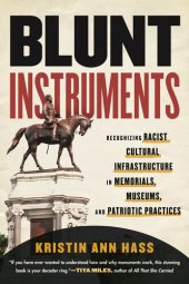 book Blunt Instruments: Recognizing Racist Cultural Infrastructure in Memorials, Museums, and Patriotic Practices