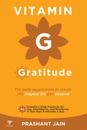 book Vitamin G Gratitude: The Daily Supplement to create a magical Life of Fulfillment you deserve. 42 Grateful Living Practices for Joy, Abundance, and Resilience in less than 5-minutes a day.