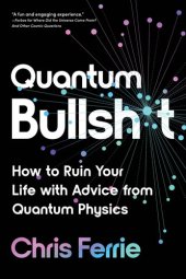 book Quantum Bullsh*t: How to Ruin Your Life with Advice from Quantum Physics