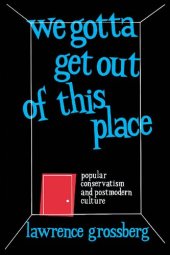 book We Gotta Get Out of This Place: Popular Conservatism and Postmodern Culture