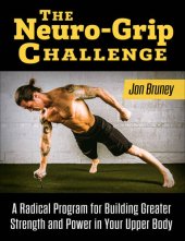 book The Neuro-Grip Challenge: A Radical Program For Building Greater Strength And Power In Your Upper Body