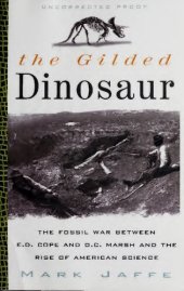 book The gilded dinosaur : the fossil war between E.D. Cope and O.C. Marsh and the rise of American science