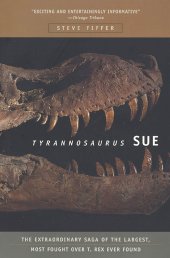 book Tyrannosaurus Sue: The Extraordinary Saga of Largest, Most Fought Over T. Rex Ever Found