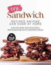 book Top Sandwich Recipes Anyone Can Cook at Home: Easy-To-Cook and Delightful Restaurant-Quality Sandwich Menu!