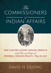 book The Commissioners of Indian Affairs: The United States Indian Service and the Making of Federal Indian Policy, 1824 to 2017