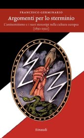 book Argomenti per lo sterminio. L'antisemitismo e i suoi stereotipi nella cultura europea (1850-1920)