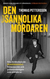 book Den osannolika mördaren : Hela berättelsen om Skandiamannen, Palmemordet och polisutredningen som spårade ur.