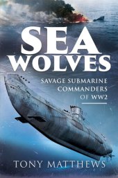 book Sea Wolves: Savage Submarine Commanders of WW2