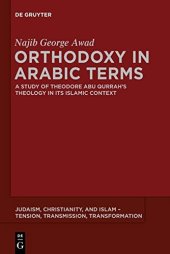 book Orthodoxy in Arabic Terms: A Study of Theodore Abu Qurrah’s Theology in Its Islamic Context