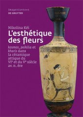 book L'esthétique des fleurs: ›kosmos‹, ›poikilia‹ et ›kharis‹ dans la céramique attique du VIe et du Ve siècle av. n. ère: >Kosmospoikiliakharis