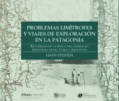 book Problemas limítrofes y viajes de exploración en la Patagonia. Recuerdos de los tiempos del litigio limítrofe entre Chile y Argentina