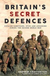 book Britain's Secret Defences: Civilian saboteurs, spies and assassins during the Second World War