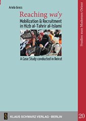 book Reaching wa'y: Mobilization and Recruitment in Hizb al-Tahrir al-Islami. A Case Study conducted in Beirut (Studies on Modern Orient, 20)