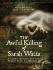 book The Awful Killing of Sarah Watts: A Story of Confessions, Acquittals and Jailbreaks