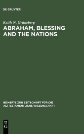 book Abraham, Blessing and the Nations: A Philological and Exegetical Study of Genesis 12:3 in its Narrative Context