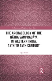 book The Archaeology of the Nātha Sampradāya in Western India, 12th to 15th Century (Archaeology and Religion in South Asia)