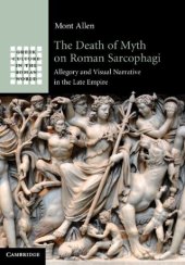 book The Death of Myth on Roman Sarcophagi: Allegory and Visual Narrative in the Late Empire