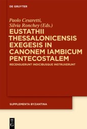 book Eustathii Thessalonicensis exegesis in canonem iambicum pentecostalem: Recensuerunt indicibusque instruxerunt Paolo Cesaretti – Silvia Ronchey